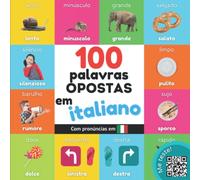 100 palavras opostas em italiano: Livro de ilustrações bilingue para crianças: português / italiano com pronúncias (Aprender italiano)