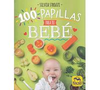 100 Papillas para tu Bebé. La alimentación natural durante el primer año de vida