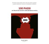 100 passi per liberarti dai narcisisti e dalla dipendenza emotiva: La guida completa per riconoscere il manipolatore e difendersi