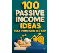 100 Passive Income Ideas: Build Wealth While You Sleep