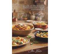 100 pâtes fraîches maison : faites-les vous-même sans machine: Techniques artisanales simplifiées pour pâtes parfaites (Sous-série "Spécialités Pâtes" ... - Série "Les pâtes à la française" (30))