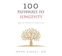 100 PATHWAYS TO LONGEVITY: Add 25 Years To Your Life