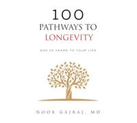 100 PATHWAYS TO LONGEVITY: Add 25 Years To Your Life