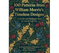 100 Patterns from William Morris’s Timeless Designs - A Textile and Wallpaper Book for Art & Craft Use (International Modern Art Movements)