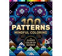 100 Patterns Mindful Coloring: A Coloring Book for Adults Relaxation and Mindfulness - Guided Color by Number - Mandalas, Geometric, Abstract & Cute (Pixelcolorist Quest)
