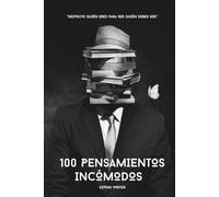100 PENSAMIENTOS INCÓMODOS: Reflexiones que no querías leer, pero que pueden cambiar tu vida