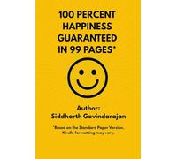 100 PERCENT HAPPINESS GUARANTEED IN 99 PAGES*: 16 secrets that have consistently contributed to my happiness