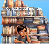 100 perchè: Scopri il Mondo con Curiosità!