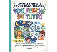 100 PERCHÉ SU TUTTO DOMANDE E RISPOSTE GIOCHI DI LOGICA PER BAMBINI: Libro di per le Vacanze Estive, i Viaggi in Auto e le Vacanze, per Imparare sugli ... il Sonno e i Sogni con Fatti Divertenti