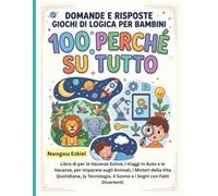 100 PERCHÉ SU TUTTO DOMANDE E RISPOSTE GIOCHI DI LOGICA PER BAMBINI: Libro di per le Vacanze Estive, i Viaggi in Auto e le Vacanze, per Imparare sugli ... il Sonno e i Sogni con Fatti Divertenti