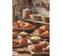 100 Perfect Croissants: The Parisian Art of Morning Lamination: French butter, pro techniques, the croissant that melts your heart (BAKERY & SWEETS ... Sub-series: "French Viennoiseries" (6 Books))