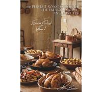 100 Perfect Roast Chickens: The French Sunday in 45 Minutes: Golden skin, tender meat, and grandmother's secrets for foolproof success (CHICKEN SERIES ... - Sub-Series "Express Cooking" (12 Volumes))