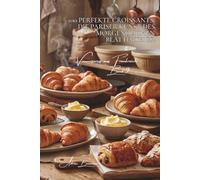 100 perfekte Croissants: Die Pariser Kunst des morgendlichen Blätterteigs: Französische Butter, Profi-Techniken und das Croissant, das auf der Zunge ... „Viennoiseries aus Frankreich“ (6 Bücher))