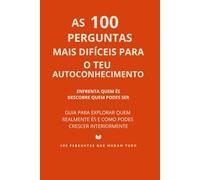 100 Perguntas Mais Difíceis para o Teu Autoconhecimento: Enfrenta quem és e descobre quem podes ser (100 Perguntas que Mudam Tudo)