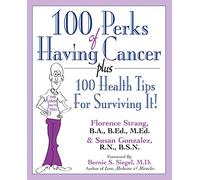 100 Perks of Having Cancer: Plus 100 Health Tips for Surviving It!