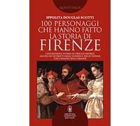100 personaggi che hanno fatto la storia di Firenze (Quest'Italia)