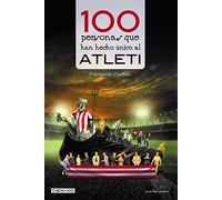 100 Personas Que Han Hecho Unico Al Atleti: 34 (Cien x 100)