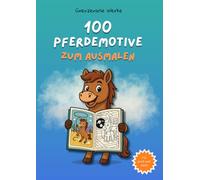 100 Pferdemotive zum Ausmalen - ein liebevoll gestaltetes Malbuch für Kinder ab 4 Jahren!: Das perfekte Geschenk zur Einschulung oder für kleine ... Ausmalmotiven für Jungen und Mädchen