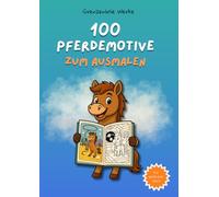 100 Pferdemotive zum Ausmalen - ein liebevoll gestaltetes Malbuch für Kinder ab 4 Jahren: Das perfekte Geschenk zur Einschulung oder für kleine Pferdefans
