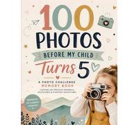 100 Photos Before My Child Turns 5: A Photo Challenge Memory Book for Parents | Capture 100 Precious Moments, Milestones, and Everyday Adventures