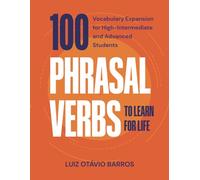 100 Phrasal Verbs to Learn for Life: Vocabulary Expansion for High-Intermediate and Advanced Students