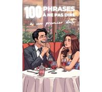 100 phrases à ne pas dire à un premier date : le guide drôle, romantiquement catastrophique et plein d’autodérision pour éviter les gaffes, les ... éclater de rire) dès le premier rendez-vous