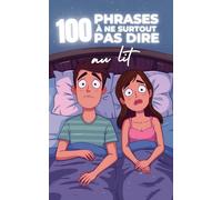 100 phrases à ne surtout pas dire au lit : Le guide humoristique du pire à ne jamais prononcer sous la couette - Un livre drôle et décalé sur les ... qu’un fou rire (Les petits livres des 100…)