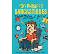 100 phrases sarcastiques pour mieux rater sa vie (avec style): Des répliques drôles sur le travail, l’amour, la flemme et la motivation