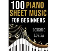 100 Piano Sheet Music for Beginners: Simplified Great Classics with Large Font Sizes (Classical Piano Sheet Music for Beginners)