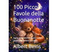 100 Piccole Favole della Buonanotte: Storie dolci, animali gentili e sogni sereni per bambini piccoli