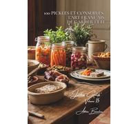 100 pickles et conserves : l'art français de garder l'été: Cornichons, chutneys, légumes lactofermentés... conserver avec goût (SÉRIE LÉGUMES & ... - Sous-série "Jardins Créatifs" (7 livres))