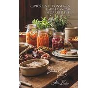 100 pickles et conserves : l'art français de garder l'été: Cornichons, chutneys, légumes lactofermentés... conserver avec goût (SÉRIE LÉGUMES & ... - Sous-série "Jardins Créatifs" (7 livres))