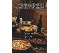 100 platos vegetarianos franceses: el arte de comer verde con alegría: Terrinas, gratinados, guisos... cuando Francia vegetaliza sus clásicos (SERIE ... - Subserie "Francia Vegetariana" (5 libros))