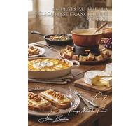 100 plats au brie : la délicatesse francilienne révélée: Feuilletés, fondues, gratins... le brie devient spectaculaire (SÉRIE FROMAGE (20 livres) - Sous-série "Fromages Nobles de France" (5 livres))