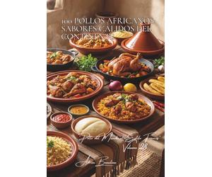 100 pollos africanos: sabores cálidos del continente: Especias exóticas y técnicas ancestrales: experimentando la generosidad de África (SERIE POLLO ... del Mundo al Estilo Francés" (8 volúmenes))