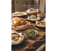100 pollos en papillote: el método que lo conserva todo: Vapor, aromas concentrados y verduras fundentes: el arte francés del envoltorio (SERIE POLLO (35 volúmenes) - Subserie "Cocina Express")