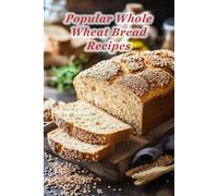 100 Popular Whole Wheat Bread Recipes
