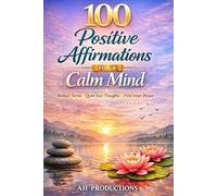 100 Positive Affirmations for a Calm Mind: Simple Daily Statements to Reduce Stress, Quiet the Mind, and Restore Inner Peace