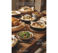 100 poulets en papillote : la cuisson qui préserve tout: Vapeur, parfums concentrés, légumes fondants... l'art français du paquet