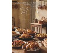 100 poulets rôtis parfaits : le dimanche français en 45 minutes: 100 poulets rôtis parfaits : le dimanche français en 45 minutes (SÉRIE POULET (35 livres) - Sous-série "Cuissons Express" (12 livres))