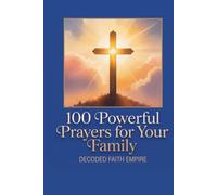 100 Powerful Prayers for Your Family: Daily Christian Prayers for Protection, Strength and Faith (Prayer Books)