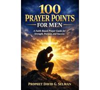 100 PRAYER POINTS FOR MEN: A Faith-Based Prayer Guide for Strength, Purpose, and Success