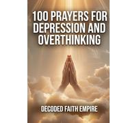 100 Prayers for Depression and Overthinking: Daily Christian Prayers for Peace, Clarity, and Freedom From the Darkness Inside Your Own Mind (Prayer Books Series)