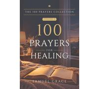 100 Prayers for Healing: One hundred prayers for the sick and for those who care for them, from the first diagnosis to recovery, each with a scripture ... reflection.: 4 (The 100 Prayers Collection)