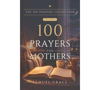 100 Prayers for Mothers: One hundred prayers for a mother, for every stage from the first sleepless months to the years after they leave, each with a ... reflection.: 3 (The 100 Prayers Collection)