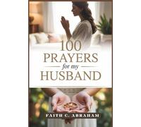 100 Prayers for my Husband: A Christian Wife's Guide to Powerful Prayers for Strengthening Marriage, Faith, and Family Through God's Love and Grace (The 100 Prayers Collection)