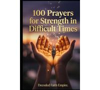 100 Prayers for Strength in Difficult Times: Daily Christian Prayers for Courage, Endurance, and Unshakeable Faith When Life Gets Hard (Prayer Books Series)