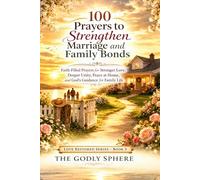 100 Prayers to Strengthen Marriage and Family Bonds: Faith-Filled Prayers for Stronger Love, Deeper Unity, Peace at Home, and God’s Guidance for Family Life (Love Restored Series)