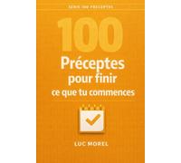 100 préceptes pour finir ce que tu commences: Structurer ton énergie et aller au bout avec plaisir (Résolutions 2026)