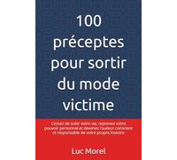 100 préceptes pour sortir du mode victime: Cessez de subir votre vie, reprenez votre pouvoir personnel et devenez l'auteur conscient et responsable de votre propre histoire